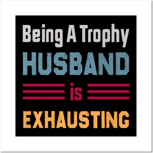 Being A Trophy Husband Is Exhausting Posters and Art